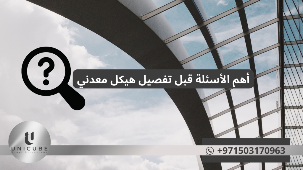 أهم الأسئلة قبل تفصيل هيكل معدني: دليل شامل للمهندسين والمقاولين